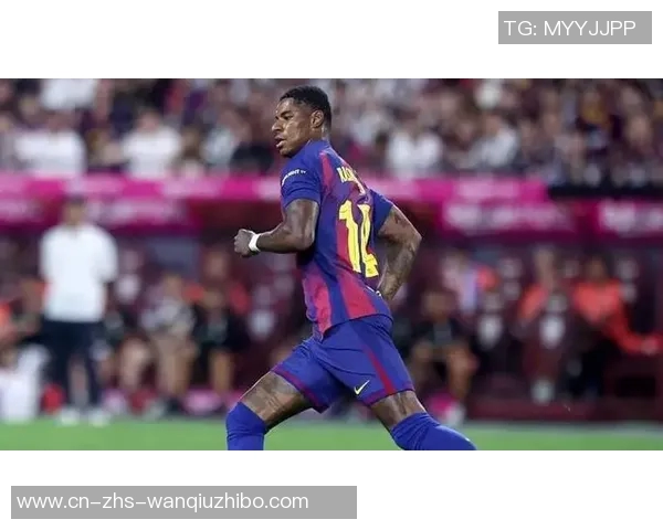 拉什福德在诺坎普的首秀背后展现的努力与曼联巴萨的华丽转身